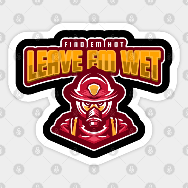 Find Em Hot Leave Em Wet Firefighter Firefighter Sticker